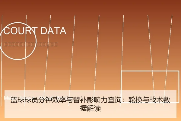 篮球球员分钟效率与替补影响力查询：轮换与战术数据解读